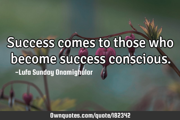 Success comes to those who become success