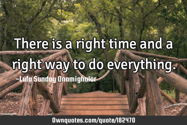 There is a right time and a right way to do