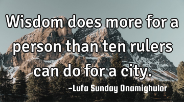 Wisdom does more for a person than ten rulers can do for a city.