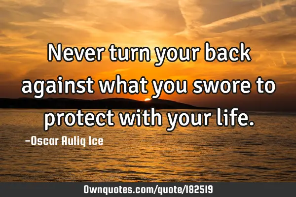 Never turn your back against what you swore to protect with your