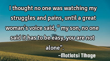 I thought no one was watching my struggles and pains, until a great woman