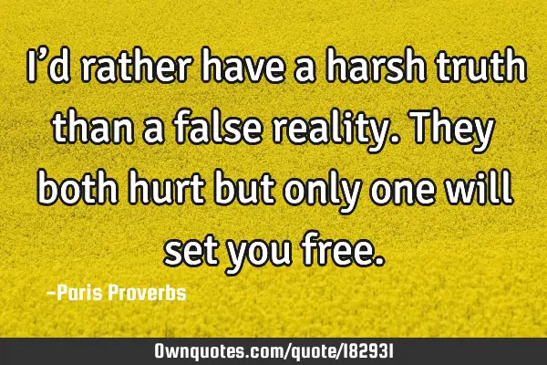 i-d-rather-have-a-harsh-truth-than-a-false-reality-they-both