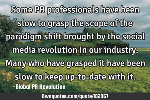 Some PR professionals have been slow to grasp the scope of the paradigm shift brought by the social