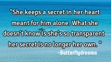 "She keeps a secret in her heart meant for him alone. What she doesn