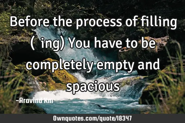 Before the process of filling (♥ ing) You have to be completely empty and