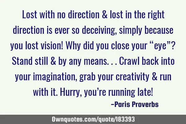 Lost with no direction & lost in the right direction is ever so deceiving, simply because you lost