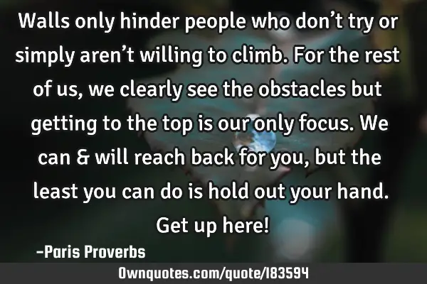 Walls only hinder people who don’t try or simply aren’t willing to climb. For the rest of us,