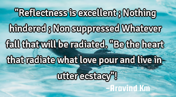 "Reflectness is excellent ; Nothing hindered ; Non suppressed Whatever fall that will be radiated. "