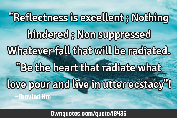"Reflectness is excellent ; Nothing hindered ; Non suppressed Whatever fall that will be radiated. "