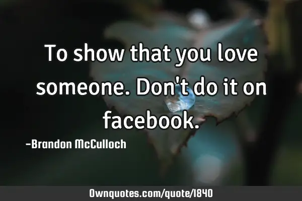 To show that you love someone. Don