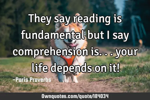 They say reading is fundamental but I say comprehension is... your life depends on it!