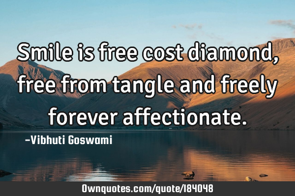 Smile is free cost diamond, free from tangle and freely forever