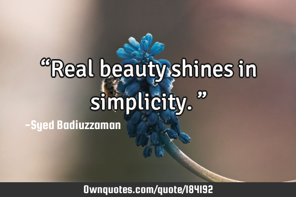 “Real beauty shines in simplicity.”
