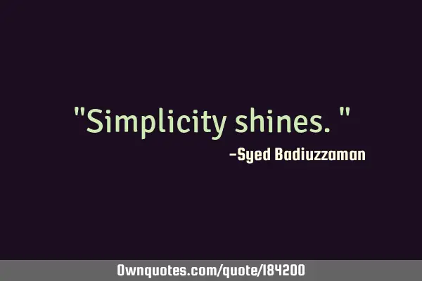 "Simplicity shines."