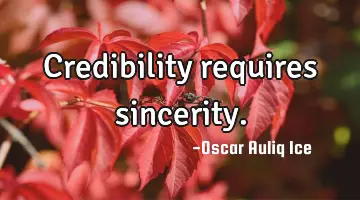 Credibility requires sincerity.