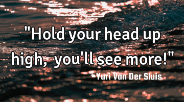"Hold your head up high, you