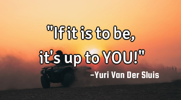 "If it is to be, it