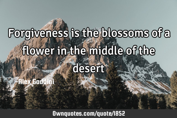 Forgiveness is the blossoms of a flower in the middle of the