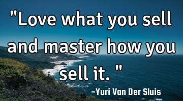 "Love what you sell and master how you sell it."