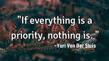 "If everything is a priority, nothing is."