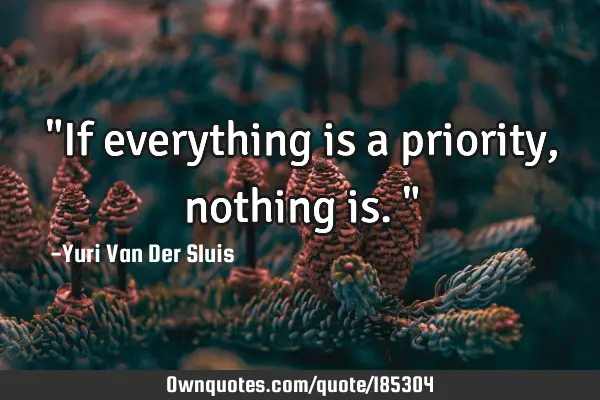 "If everything is a priority, nothing is."