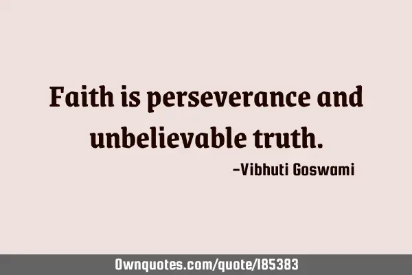 Faith is perseverance and unbelievable