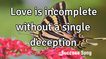 Love is incomplete without a single deception