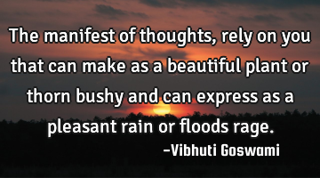 The manifest of thoughts, rely on you that can make as a beautiful plant or thorn bushy and can