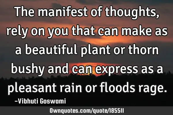 The manifest of thoughts, rely on you that can make as a beautiful plant or thorn bushy and can