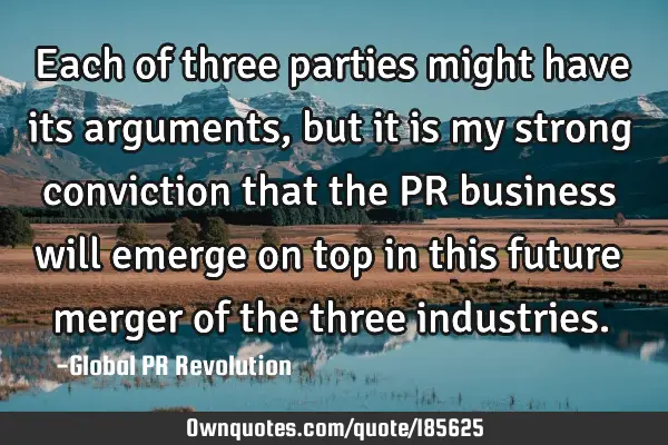 Each of three parties might have its arguments, but it is my strong conviction that the PR business