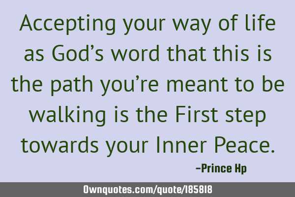 Accepting your way of life as God’s word that this is the path you’re meant to be walking is