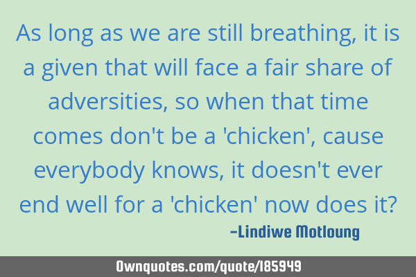 As long as we are still breathing, it is a given that will face a fair share of adversities, so