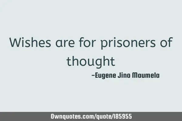 Wishes are for prisoners of