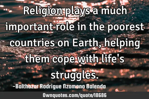 Religion plays a much important role in the poorest countries on Earth, helping them cope with life