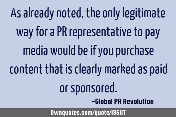 As already noted, the only legitimate way for a PR representative to pay media would be if you