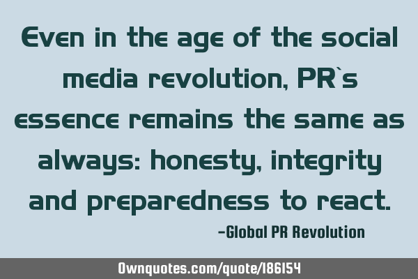 Even in the age of the social media revolution, PR`s essence remains the same as always: honesty,