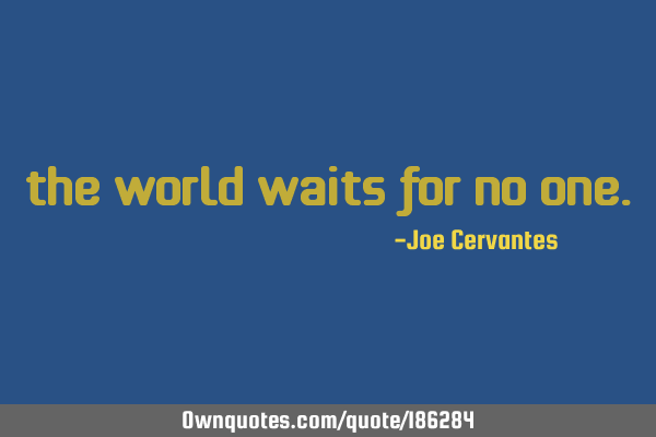 The world waits for no