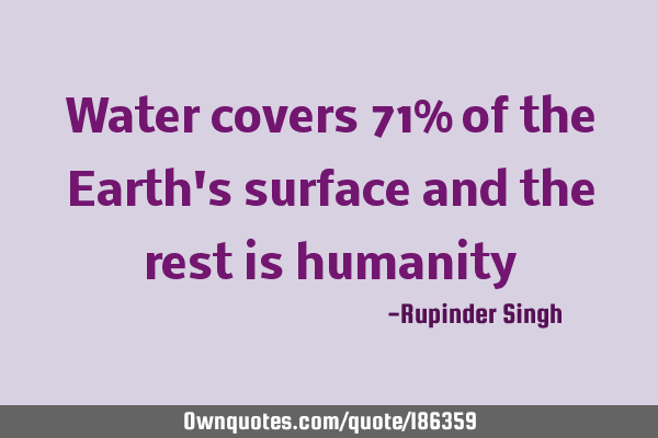 Water covers 71% of the Earth