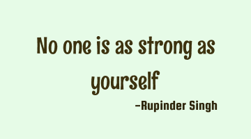 No one is as strong as yourself