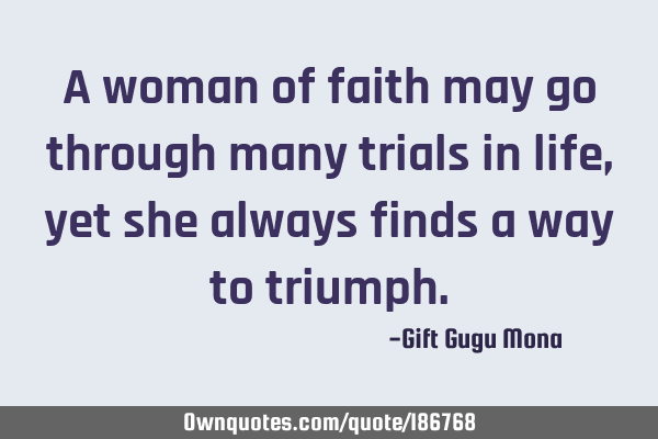 A woman of faith may go through many trials in life, yet she always finds a way to