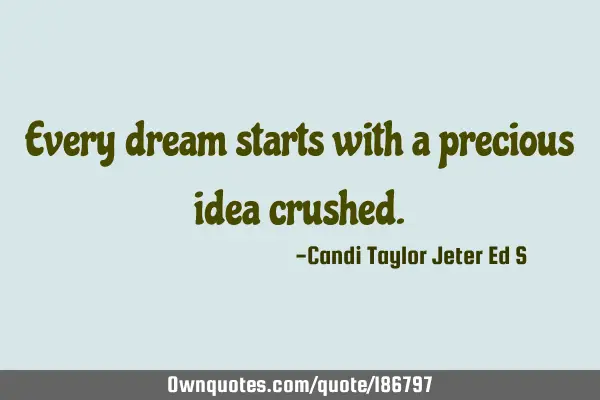 Every dream starts with a precious idea