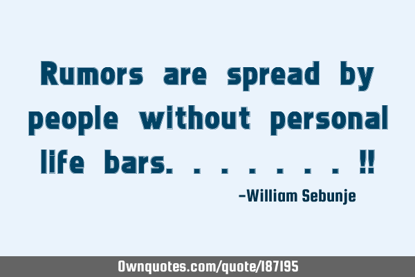 Rumors are spread by people without personal life bars.......!!