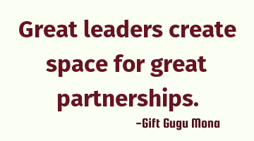 Great leaders create space for great partnerships.
