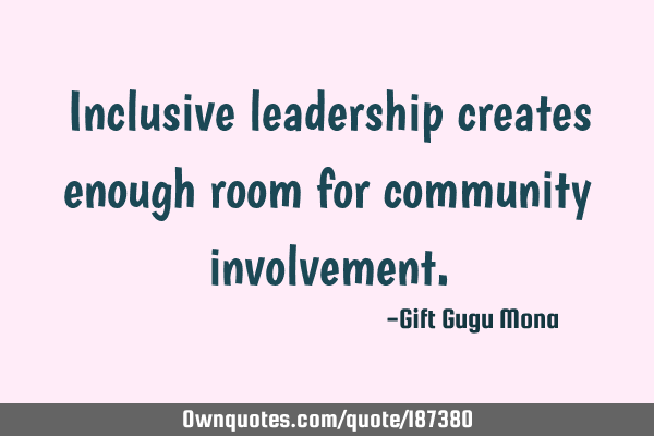 Inclusive leadership creates enough room for community