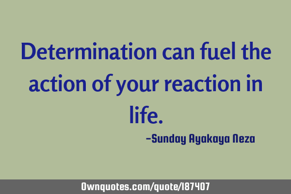 Determination can fuel the action of your reaction in