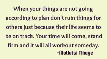When your things are not going according to plan don