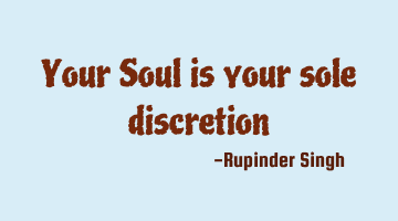 Your Soul is your sole discretion