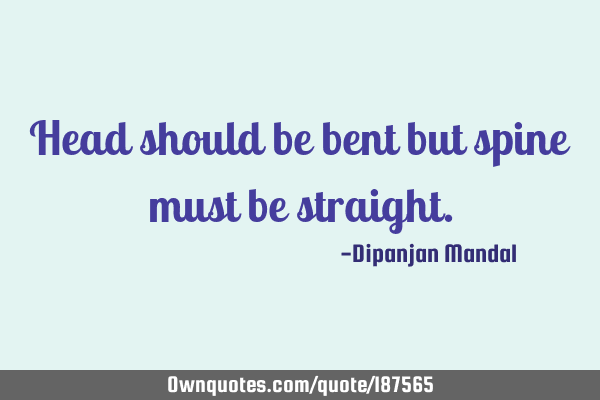 Head should be bent but spine must be