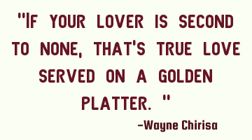 “If your lover is second to none, that's true love served on a golden platter.”