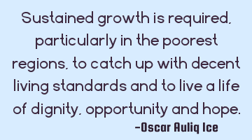 Sustained growth is required, particularly in the poorest regions, to catch up with decent living